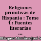 Religiones primitivas de Hispania : Tome 1 : Fuentes literarias y epigráficas