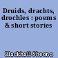 Druids, drachts, drochles : poems & short stories