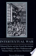 Intertextual war : Edmund Burke and the French Revolution in the writings of Mary Wollstonecraft, Thomas Paine, and James Mackintosh