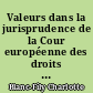 Valeurs dans la jurisprudence de la Cour européenne des droits de l'homme : essai critique sur l'interprétation axiologique du juge européen
