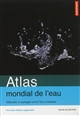 Atlas mondial de l'eau : défendre et partager notre bien commun