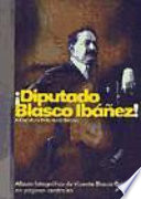 Diputado Blasco Ibañez ! : memorias parlamentarias : album fotografico de Vicente Blasco Ibañez en paginas centrales