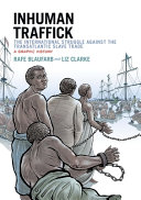 Inhuman traffick : the international struggle against the transatlantic slave trade : a graphic history