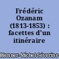 Frédéric Ozanam (1813-1853) : facettes d'un itinéraire
