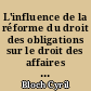 L'influence de la réforme du droit des obligations sur le droit des affaires : = the influence of the new french law of obligations on business law