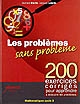 Les problèmes sans problème : 200 exercices corrigés pour apprendre à résoudre les problèmes
