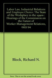 Labor law, industrial relations and employee choice : The state of the workplacein the 1990s : Hearings of the Commisssion on the future of worker-management relations, 1993-94