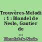 Trouvères-Melodien : 1 : Blondel de Nesle, Gautier de Dargies, Chastelain de Coucy, Conon de Béthune, Gace Brulé