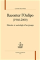 Raconter l'Oulipo : (1960-2000) : histoire et sociologie d'un groupe