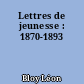 Lettres de jeunesse : 1870-1893