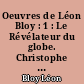 Oeuvres de Léon Bloy : 1 : Le Révélateur du globe. Christophe Colomb devant les taureaux. Lettre encyclique