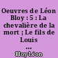 Oeuvres de Léon Bloy : 5 : La chevalière de la mort ; Le fils de Louis XVI ; Byzance et Constantinople ; L'âme de Napoléon