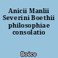 Anicii Manlii Severini Boethii philosophiae consolatio
