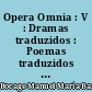 Opera Omnia : V : Dramas traduzidos : Poemas traduzidos do latim