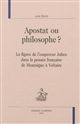 Apostat ou philosophe ? : la figure de l'empereur Julien dans la pensée française de Montaigne à Voltaire