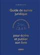 Guide de survie juridique pour écrire et publier son livre : 100 questions pour les auteurs et les éditeurs