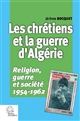 Les chrétiens et la guerre d'Algérie : religion, guerre et société, 1954-1962