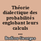 Théorie dialectique des probabilités englobant leurs calculs classique et quantique