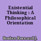 Existential Thinking : A Philosophical Orientation