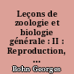 Leçons de zoologie et biologie générale : II : Reproduction, sexualité, hérédité