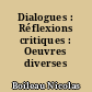 Dialogues : Réflexions critiques : Oeuvres diverses