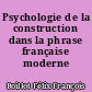 Psychologie de la construction dans la phrase française moderne