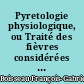 Pyretologie physiologique, ou Traité des fièvres considérées dans l'esprit de la nouvelle doctrine médicale