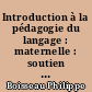 Introduction à la pédagogie du langage : maternelle : soutien et rééducation, cycle 2 : Tome 1
