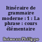 Itinéraire de grammaire moderne : 1 : La phrase : cours élémentaire