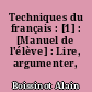 Techniques du français : [1] : [Manuel de l'élève] : Lire, argumenter, rédiger
