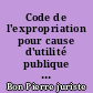 Code de l'expropriation pour cause d'utilité publique : annoté & commenté