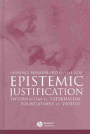 Epistemic justification : internalism vs. externalism, foundations vs. virtues