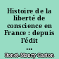 Histoire de la liberté de conscience en France : depuis l'édit de Nantes jusqu'à juillet 1870