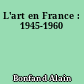 L'art en France : 1945-1960