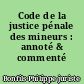 Code de la justice pénale des mineurs : annoté & commenté