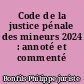 Code de la justice pénale des mineurs 2024 : annoté et commenté