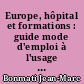 Europe, hôpital et formations : guide mode d'emploi à l'usage des promoteurs et coordinateurs intéressés par la mise en place d'actions de formation entre établissements hospitaliers européens