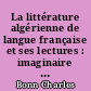La littérature algérienne de langue française et ses lectures : imaginaire et discours d'idées
