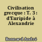 Civilisation grecque : T. 3 : d'Euripide à Alexandrie