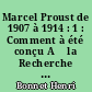 Marcel Proust de 1907 à 1914 : 1 : Comment à été conçu A̧ la Recherche du temps perdu