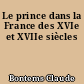 Le prince dans la France des XVIe et XVIIe siècles