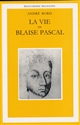 La vie de Blaise Pascal : une ascension spirituelle : Suivie d'un essai Plotin, Montaigne, Pascal