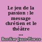 Le jeu de la passion : le message chrétien et le théâtre français (XIIIe-XVIe siècles)