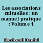 Les associations cultuelles : un manuel pratique : Volume 1