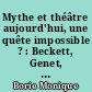 Mythe et théâtre aujourd'hui, une quête impossible ? : Beckett, Genet, Grotowski, le Living theatre