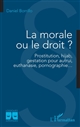 La morale ou le droit ? : prostitution, hijab, gestion pour autrui, euthanasie, pornographie...