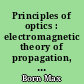 Principles of optics : electromagnetic theory of propagation, interference and diffraction of light