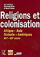 Religion et colonisation, XVIe-XXe siècle : Afrique, Amériques, Asie, Océanie