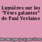 Lumières sur les "Fêtes galantes" de Paul Verlaine