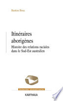 Itinéraires aborigènes : Histoire des relations raciales dans le Sud-Est australien